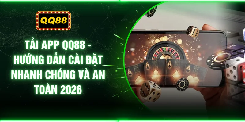 Tải App QQ88 - Hướng Dẫn Cài Đặt Nhanh Chóng Và An Toàn 2026